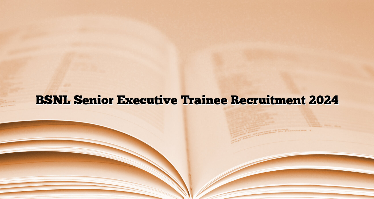 BSNL Senior Executive Trainee Recruitment 2024