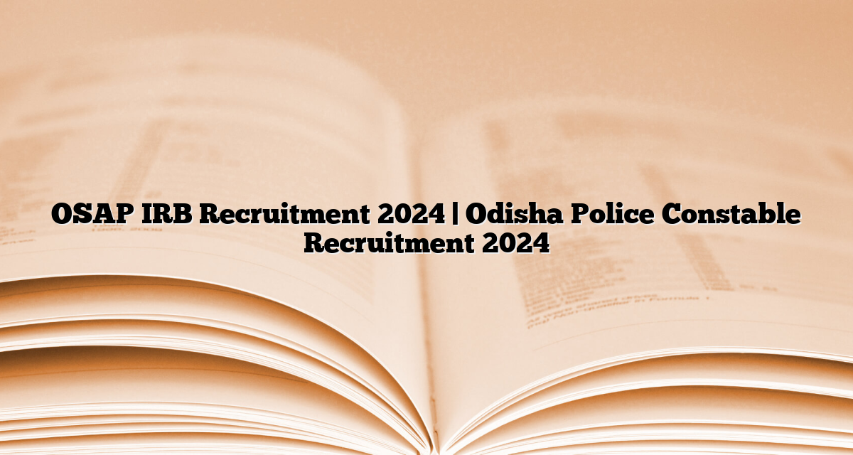 OSAP IRB Recruitment 2024 Odisha Police Constable Recruitment 2024