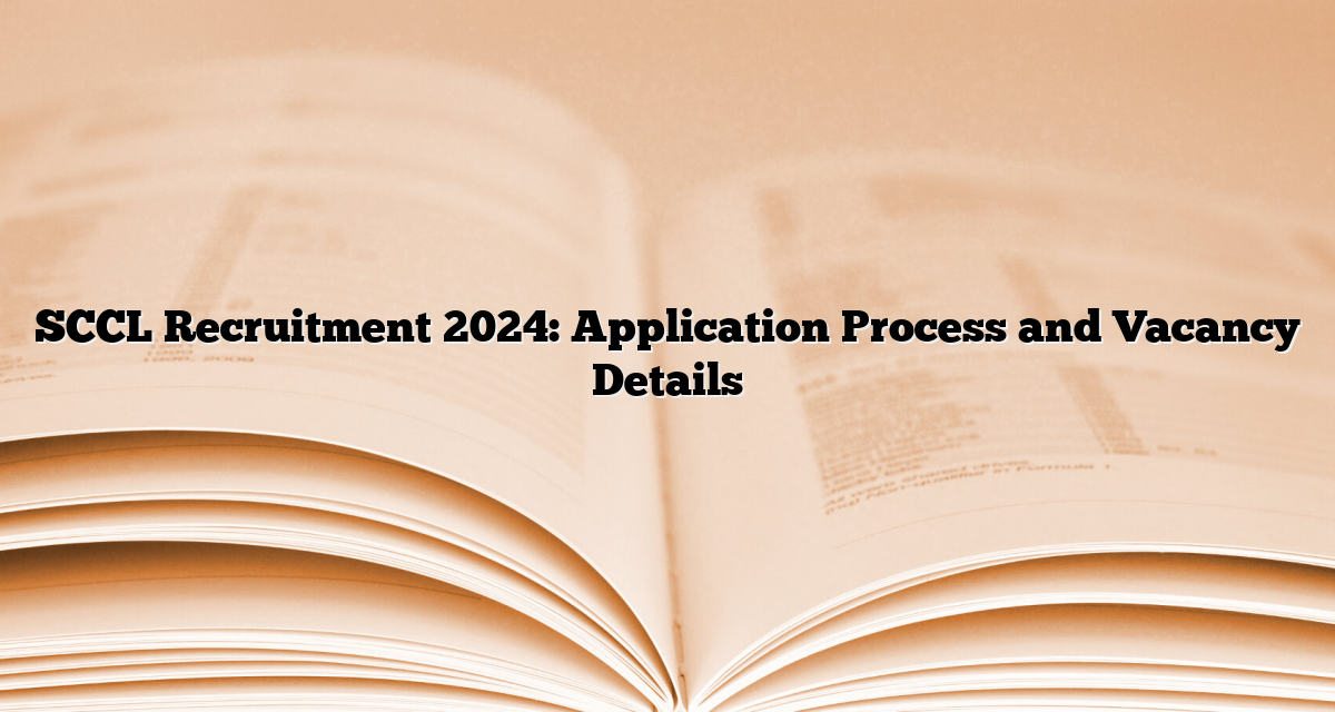 SCCL Recruitment 2024 Application Process and Vacancy Details